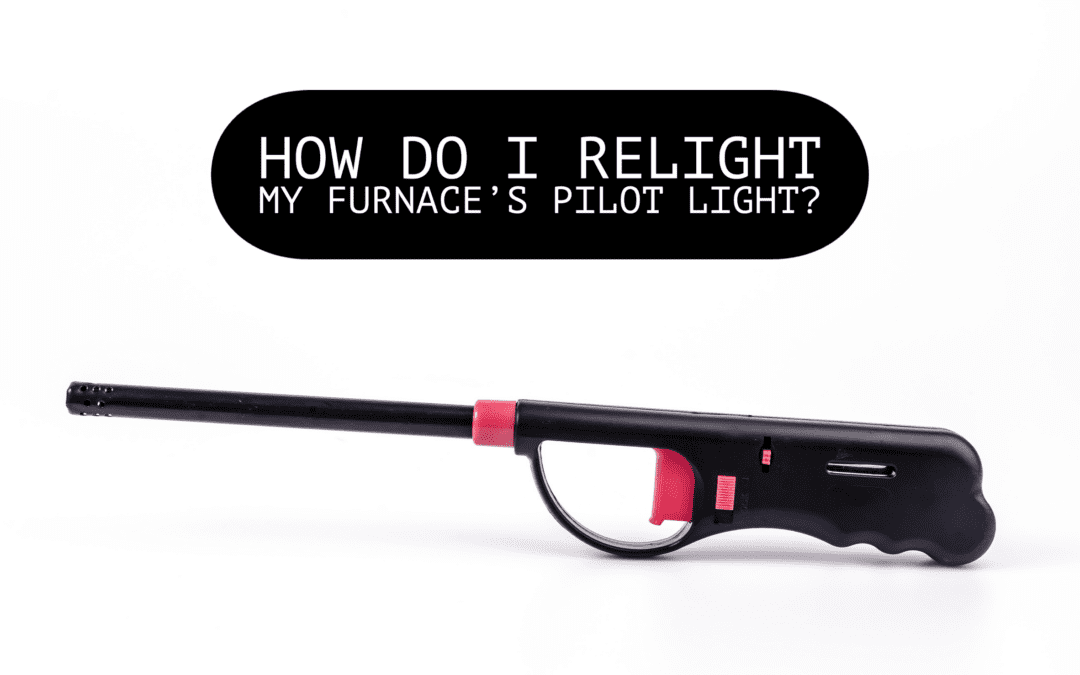 HOW DO I RELIGHT MY FURNACE’S PILOT LIGHT?   